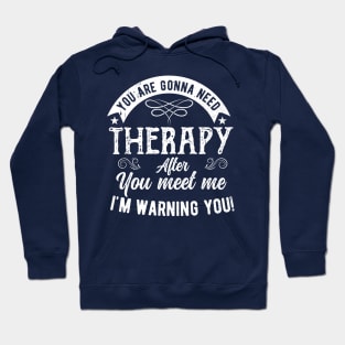 You are gonna need therapy after you meet me Physical Therapist Hoodie